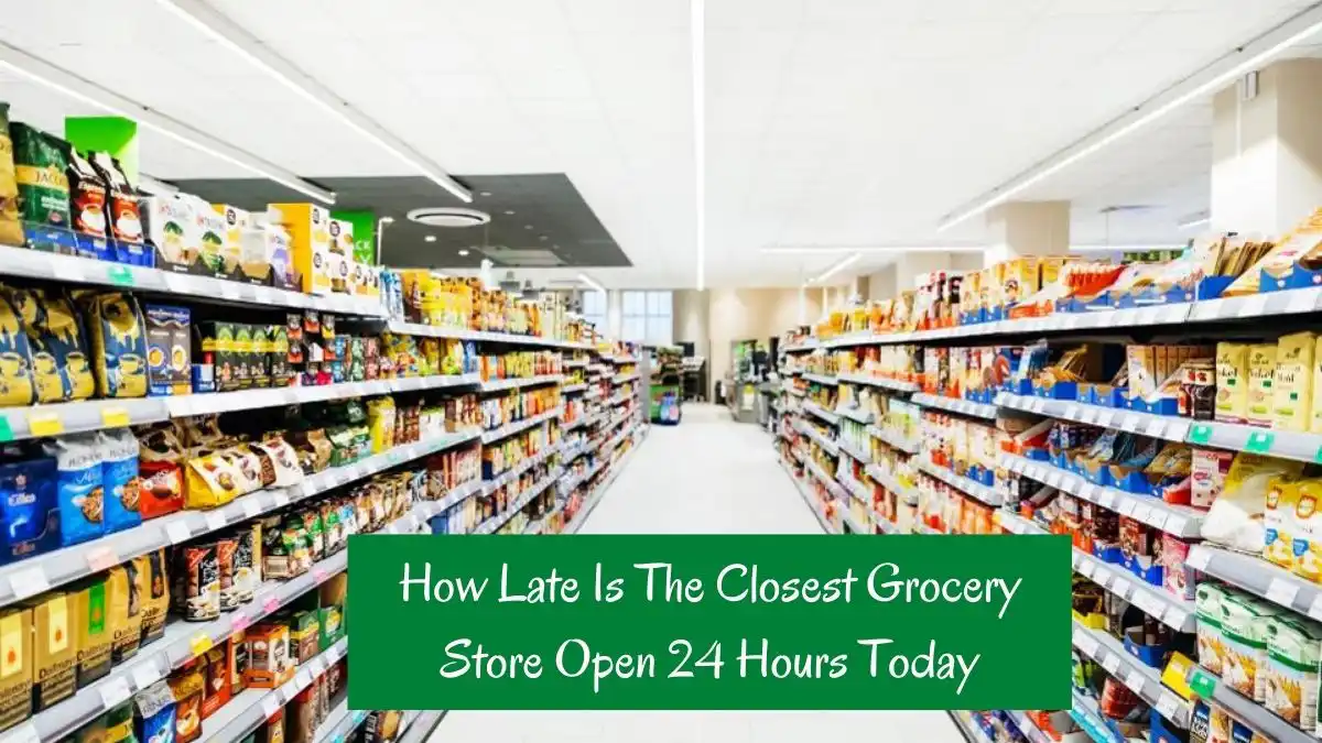 How Late Is The Closest Grocery Store Open? (Open 24 Hours)