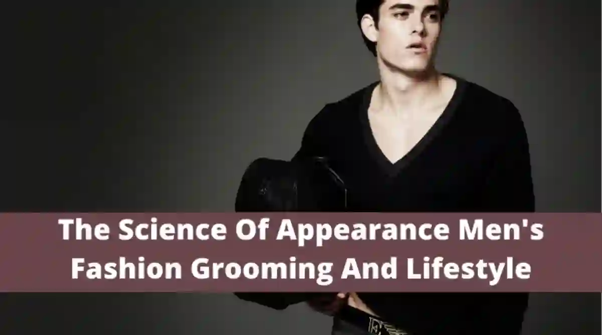 The Science Of Appearance: Men’s Fashion, Grooming, And Lifestyle